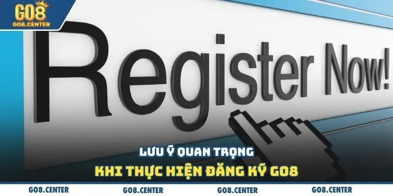 Lưu ý quan trọng khi thực hiện đăng ký Go8